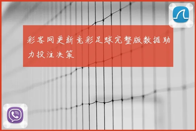 彩客网更新竞彩足球完整版数据助力投注决策