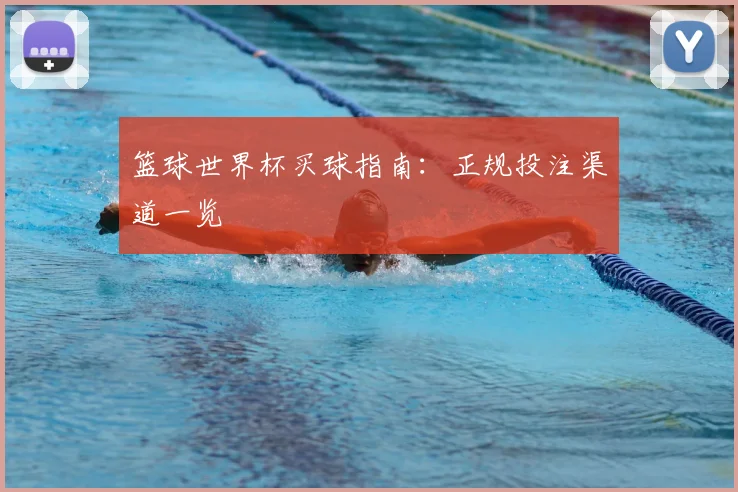 篮球世界杯买球指南:正规投注渠道一览