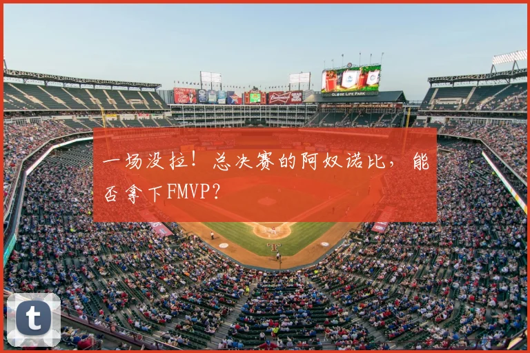 一场没拉!总决赛的阿奴诺比,能否拿下FMVP?