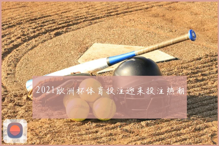 2021欧洲杯体育投注迎来投注热潮