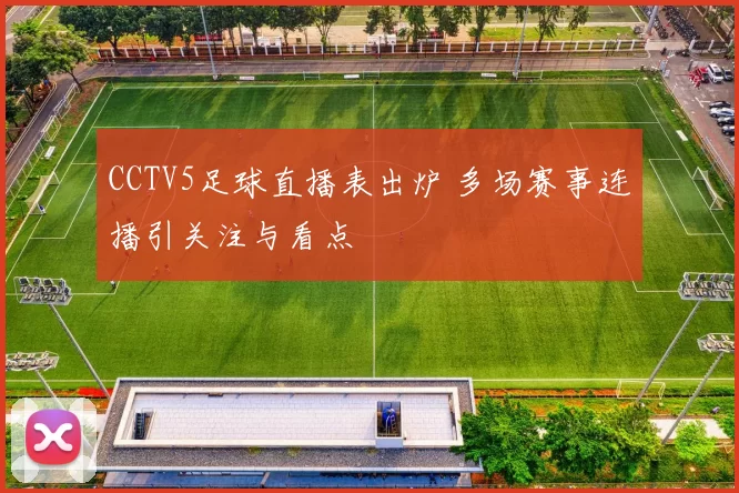 CCTV5足球直播表出炉 多场赛事连播引关注与看点