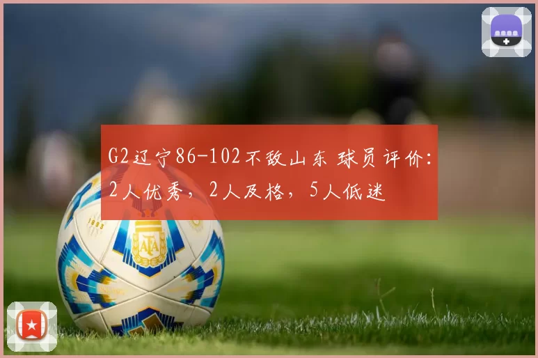 G2辽宁86-102不敌山东 球员评价：2人优秀，2人及格，5人低迷