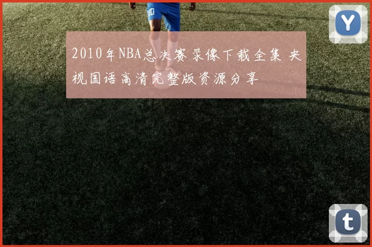 2010年NBA总决赛录像下载全集 央视国语高清完整版资源分享
