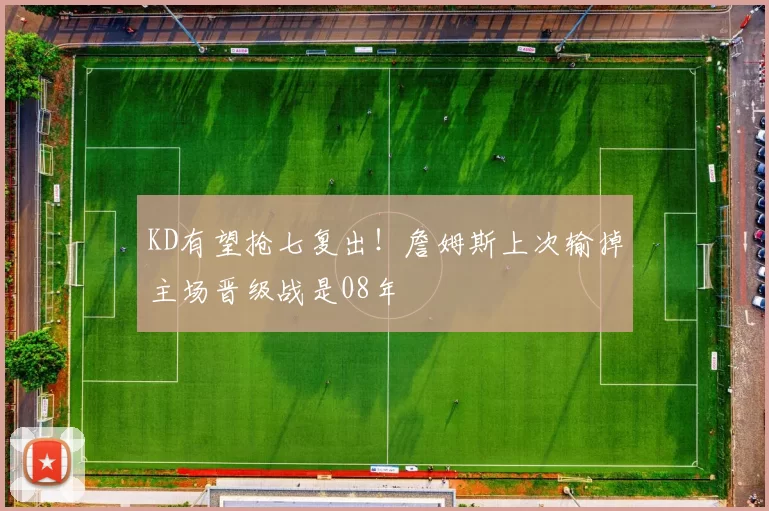 KD有望抢七复出！詹姆斯上次输掉主场晋级战是08年