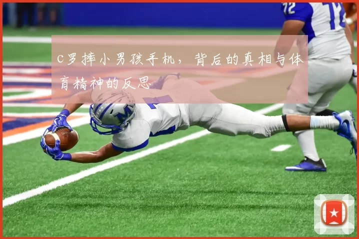 c罗摔小男孩手机，背后的真相与体育精神的反思