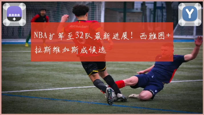 NBA扩军至32队最新进展！西雅图+拉斯维加斯成候选