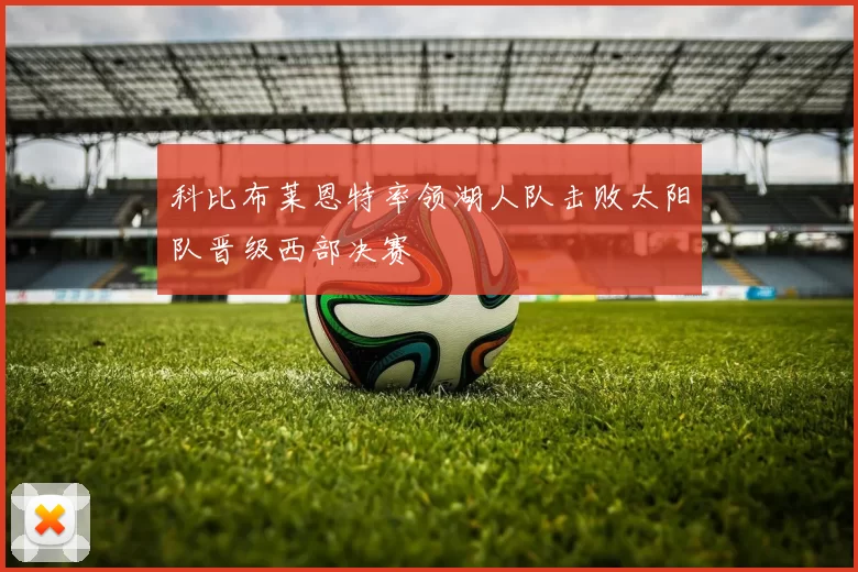 科比布莱恩特率领湖人队击败太阳队晋级西部决赛