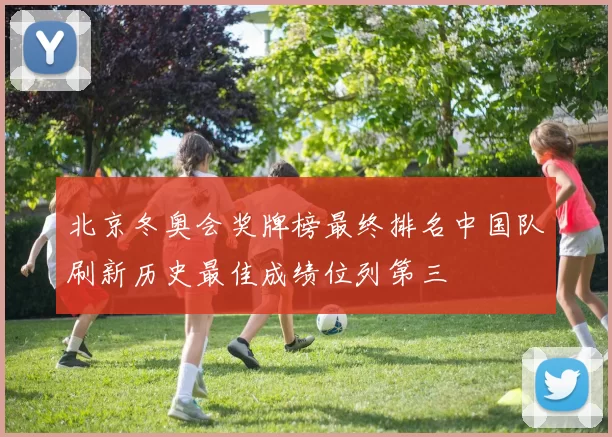 北京冬奥会奖牌榜最终排名中国队刷新历史最佳成绩位列第三